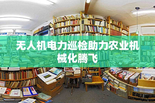 无人机电力巡检助力农业机械化腾飞