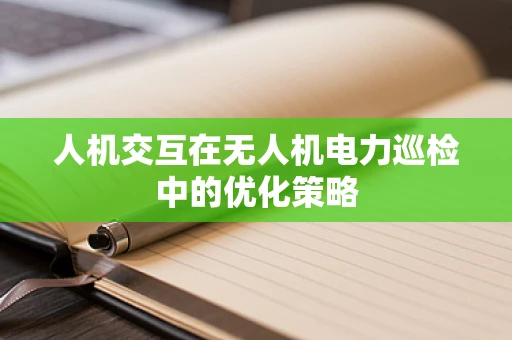 人机交互在无人机电力巡检中的优化策略
