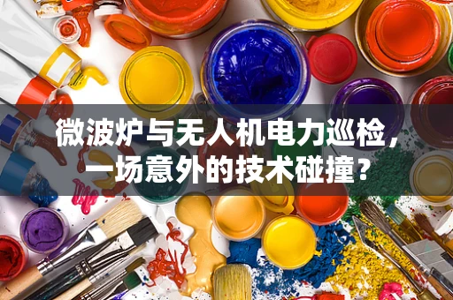 微波炉与无人机电力巡检，一场意外的技术碰撞？
