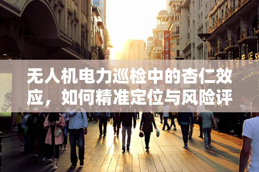 无人机电力巡检中的杏仁效应，如何精准定位与风险评估？