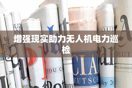 增强现实助力无人机电力巡检