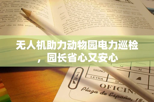 无人机助力动物园电力巡检，园长省心又安心