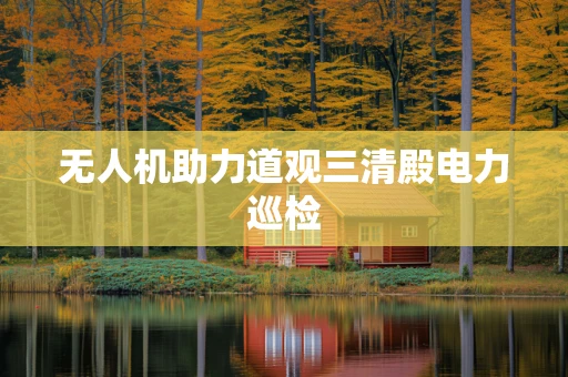 无人机助力道观三清殿电力巡检
