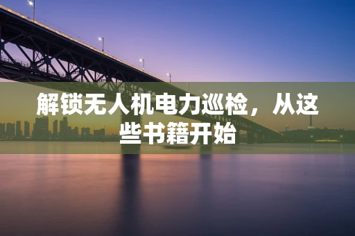解锁无人机电力巡检，从这些书籍开始