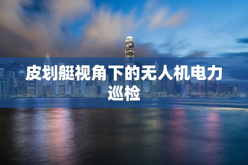 皮划艇视角下的无人机电力巡检
